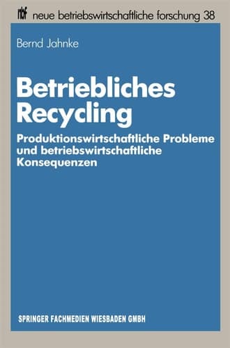 Betriebliches Recycling Produktionswirtschaftliche Probleme und betriebswirtschaftliche Konsequenzen
