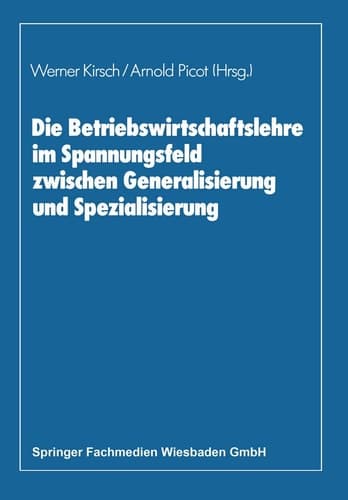 Die Betriebswirtschaftslehre im Spannungsfeld zwischen Generalisierung und Spezialisierung Edmund Heinen zum 70. Geburtstag
