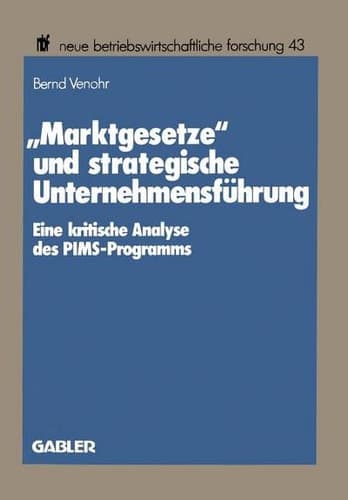 „Marktgesetze“ und strategische Unternehmensführung Eine kritische Analyse des PIMS-Programms