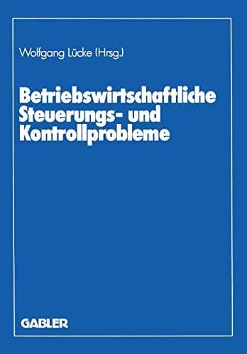 Betriebswirtschaftliche Steuerungs- und Kontrollprobleme Wissenschaftliche Tagung des Verbandes der Hochschullehrer für Betriebswirtschaft e. V. an der Universität Göttingen 1987