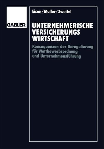 Unternehmerische Versicherungswirtschaft Konsequenzen der Deregulierung für Wettbewerbsordnung und Unternehmensführung