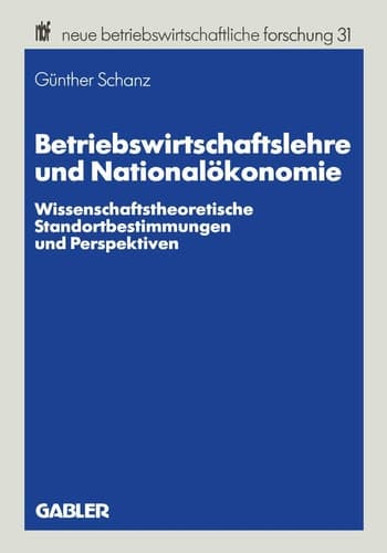 Betriebswirtschaftslehre und Nationalökonomie Wissenschaftstheoretische Standortbestimmungen und Perspektiven