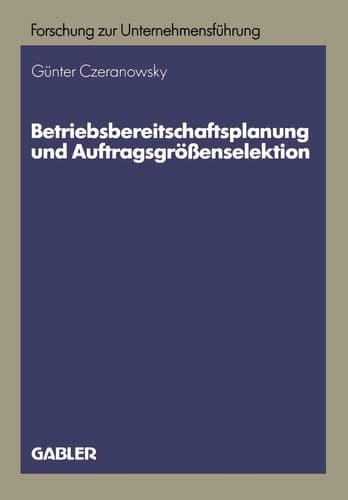 Betriebsbereitschaftsplanung und Auftragsgrößenselektion Ansätze zur Produktions- und Absatzprogrammplanung