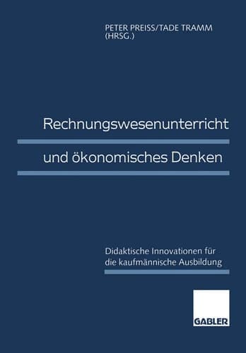 Rechnungswesenunterricht und ökonomisches Denken Didaktische Innovationen für die kaufmännische Ausbildung
