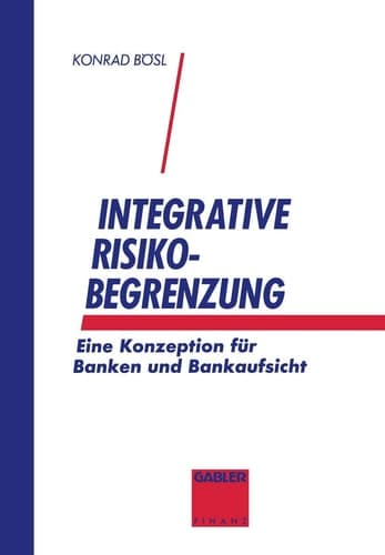 Integrative Risikobegrenzung Eine Konzeption für Banken und Bankenaufsicht