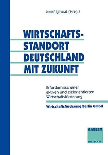 Wirtschaftsstandort Deutschland mit Zukunft Erfordernisse einer aktiven und zielorientierten Wirtschaftsförderung