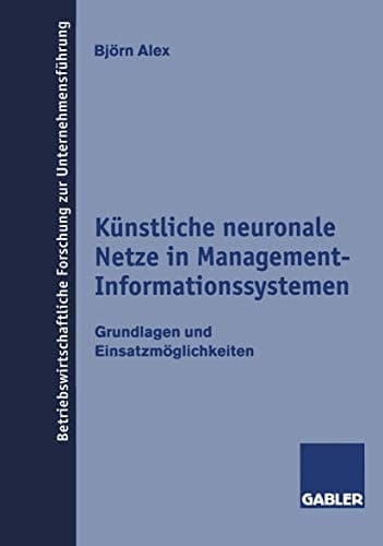 Künstliche neuronale Netze in Management-Informationssystemen Grundlagen und Einsatzmöglichkeiten