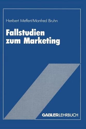 Fallstudien zum Marketing Fallbeispiele und Aufgaben für das Marketing-Studium