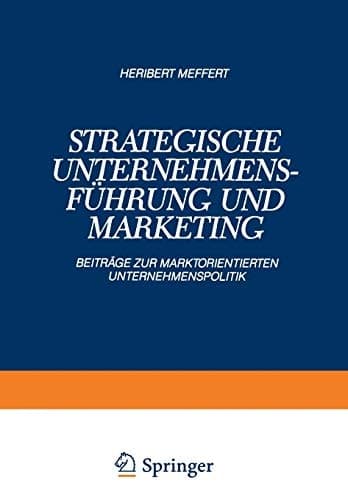 Strategische Unternehmensführung und Marketing Beiträge zur Marktorientierten Unternehmenspolitik
