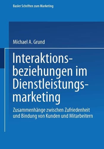 Interaktionsbeziehungen im Dienstleistungsmarketing Zusammenhänge zwischen Zufriedenheit und Bindung von Kunden und Mitarbeitern