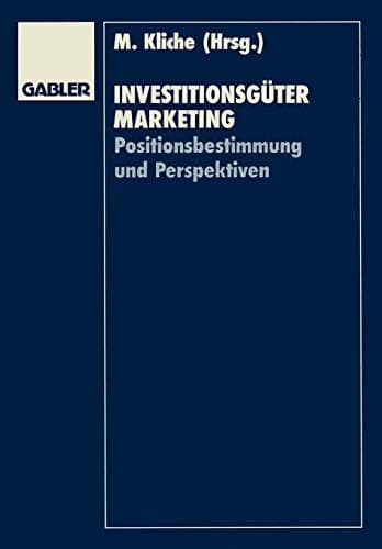 Investitionsgütermarketing Positionsbestimmung und Perspektiven