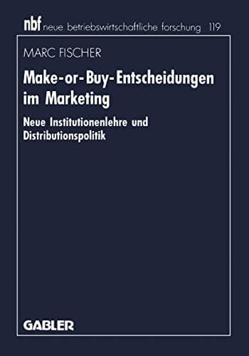Make-or-Buy-Entscheidungen im Marketing Neue Institutionenlehre und Distributionspolitik