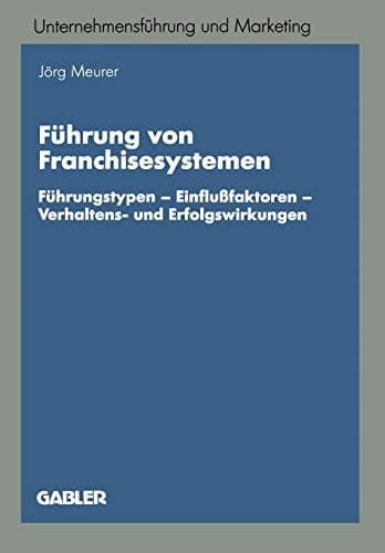Führung von Franchisesystemen Führungstypen — Einflußfaktoren — Verhaltens- und Erfolgswirkungen