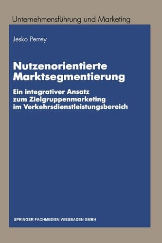 Nutzenorientierte Marktsegmentierung Ein integrativer Ansatz zum Zielgruppenmarketing im Verkehrsdienstleistungsbereich