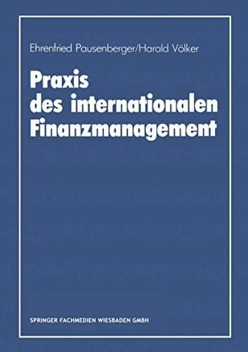 Praxis des internationalen Finanzmanagement Eine empirische Untersuchung von Finanzierung, Kapitalstrukturgestaltung und Cash Management in internationalen Unternehmen