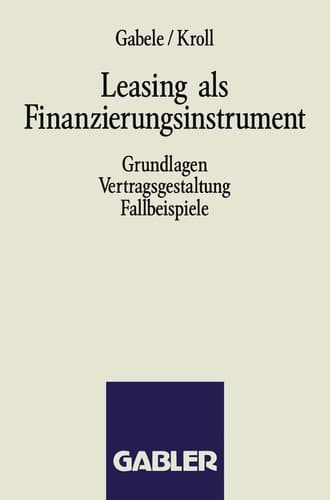 Leasing als Finanzierungsinstrument Grundlagen Vertragsgestaltung Fallbeispiele