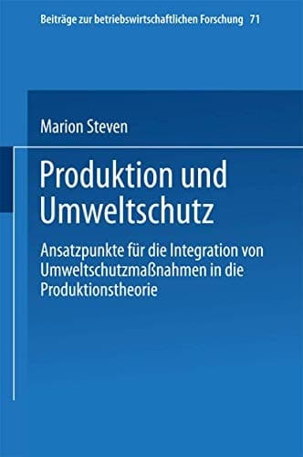 Produktion und Umweltschutz Ansatzpunkte für die Integration von Umweltschutzmaßnahmen in die Produktionstheorie