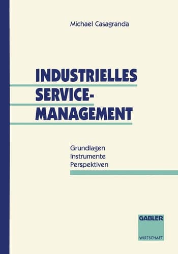 Industrielles Service-Management Grundlagen — Instrumente — Perspektiven