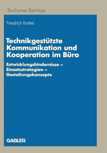 Technikgestützte Kommunikation und Kooperation im Büro Entwicklungshindernisse — Einsatzstrategien — Gestaltungskonzepte