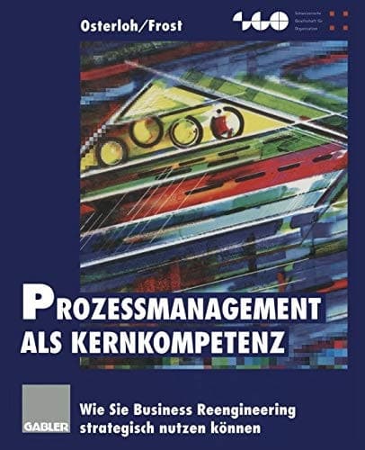 Prozeßmanagement als Kernkompetenz Wie Sie Business Reengineering strategisch nutzen können