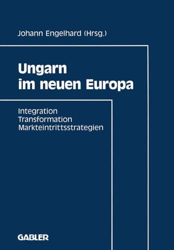 Ungarn im neuen Europa: Integration, Transformation, Markteintrittsstrategien (German Edition)