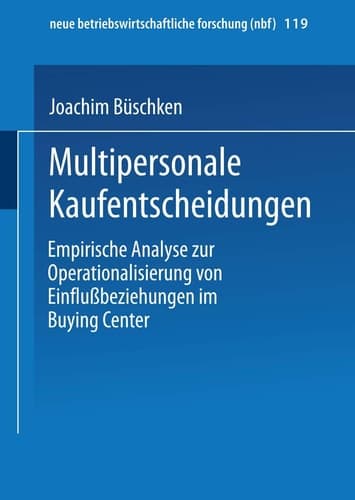 Multipersonale Kaufentscheidungen Empirische Analyse zur Operationalisierung von Einflußbeziehungen im Buying Center