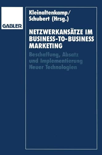 Netzwerkansätze im Business-to-Business-Marketing Beschaffung, Absatz und Implementierung Neuer Technologien