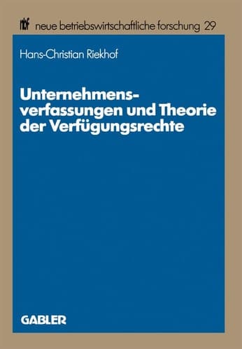 Unternehmensverfassungen und Theorie der Verfügungsrechte Methodische Probleme, theoretische Perspektiven und exemplarische Fallstudien