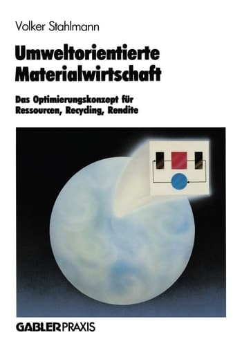 Umweltorientierte Materialwirtschaft Das Optimierungskonzept für Ressourcen, Recycling, Rendite