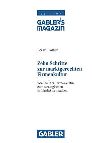 Zehn Schritte zur marktgerechten Firmenkultur Wie Sie Ihre Firmenkultur zum strategischen Erfolgsfaktor machen