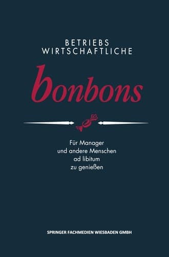 Betriebswirtschaftliche Bonbons Für Manager und andere Menschen ad libitum zu genießen