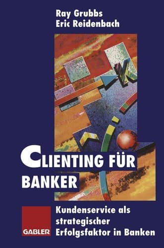 Clienting für Banker Kundenservice als strategischer Erfolgsfaktor in Banken