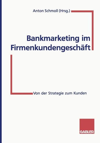 Bankmarketing im Firmenkundengeschäft Von der Strategie zum Kunden