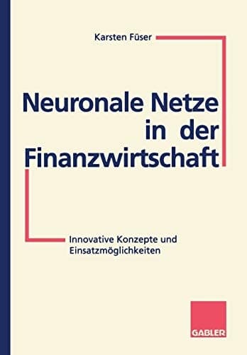 Neuronale Netze in der Finanzwirtschaft Innovative Konzepte und Einsatzmöglichkeiten