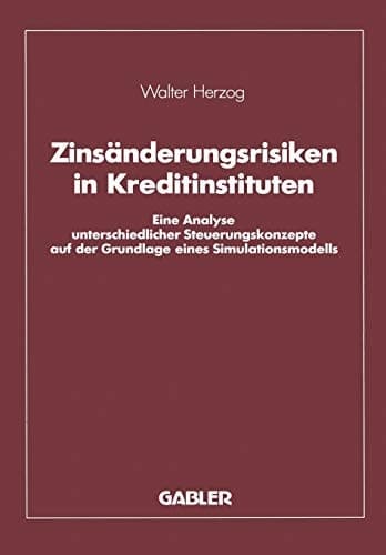 Zinsänderungsrisiken in Kreditinstituten Eine Analyse unterschiedlicher Steuerungskonzepte auf der Grundlage eines Simulationsmodells