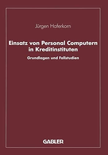 Einsatz von Personal Computern in Kreditinstituten Grundlagen und Fallstudien