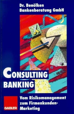 Consulting Banking Vom Risikomanagement zum Firmenkunden-Marketing