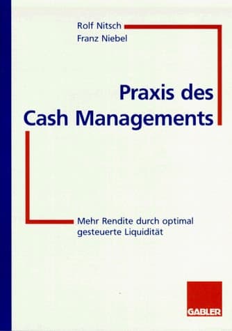 Praxis des Cash Managements Mehr Rendite durch optimal gesteuerte Liquidität