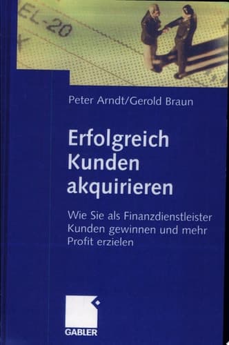 Erfolgreich Kunden akquirieren Wie Sie als Finanzdienstleister Kunden gewinnen und mehr Profit erzielen