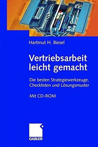Vertriebsarbeit leicht gemacht: Die besten Strategiewerkzeuge, Checklisten und Lösungsmuster - plus CD-ROM (German Edition)