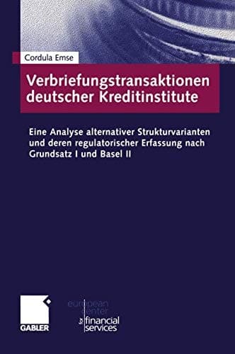 Verbriefungstransaktionen deutscher Kreditinstitute Eine Analyse alternativer Strukturvarianten und deren regulatorischer Erfassung nach Grundsatz I und Basel II
