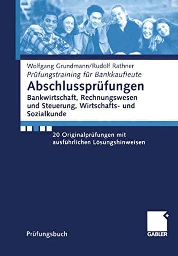 Abschlussprüfungen Bankwirtschaft, Rechnungswesen und Steuerung, Wirtschafts- und Sozialkunde 20 Originalprüfungen mit ausführlichen Lösungshinweisen