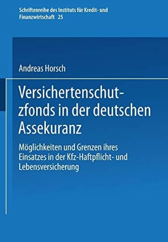 Versichertenschutzfonds in der deutschen Assekuranz Möglichkeiten und Grenzen ihres Einsatzes in der Kfz-Haftpflicht- und Lebensversicherung
