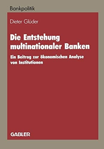 Die Entstehung multinationaler Banken: Ein Beitrag zur ökonomischen Analyse von Institutionen (Bankpolitik) (German Edition)