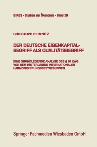 Der deutsche Eigenkapitalbegriff als Qualitätsbegriff Eine grundlegende Analyse des § 10 KWG vor dem Hintergrund internationaler Harmonisierungsbestrebungen