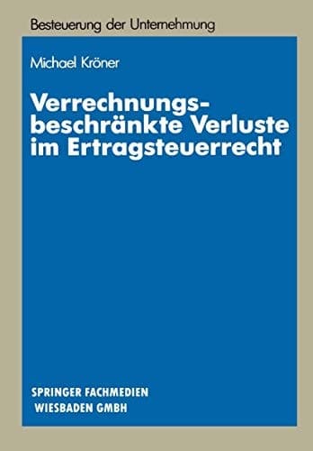 Verrechnungsbeschränkte Verluste im Ertragsteuerrecht Materiellrechtliche Grundlagen und systematische Gestaltungssuche