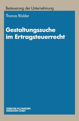 Gestaltungssuche im Ertragsteuerrecht Entwicklung von Gestaltungsmöglichkeiten und Gestaltungsbeispiele