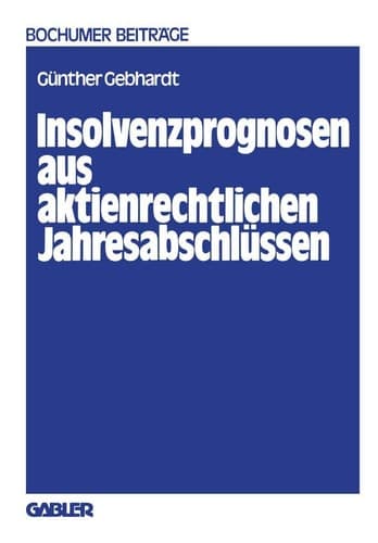 Insolvenzprognosen aus aktienrechtlichen Jahresabschlüssen Eine Beurteilung der Reform der Rechnungslegung durch das Aktiengesetz 1965 aus der Sicht unternehmensexterner Adressaten