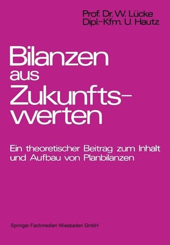 Bilanzen aus Zukunftswerten Ein theoretischer Beitrag zum Inhalt und Aufbau von Planbilanzen