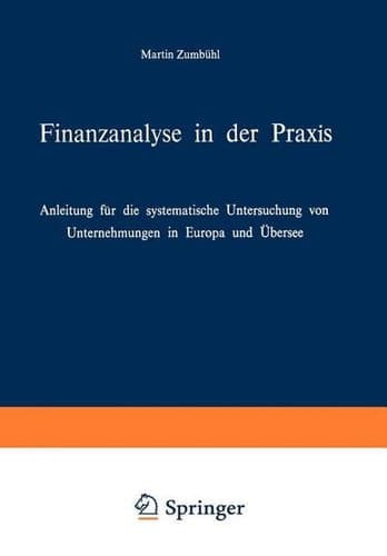 Finanzanalyse in der Praxis Anleitung für die systematische Untersuchung von Unternehmungen in Europa und Übersee
